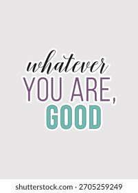 Whatever You Are. Uplifting vector illustration sticker for expressing self-acceptance and encouragement