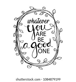 Whatever you are be a good one. Inspiring Creative Motivation Quote