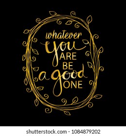 Whatever you are be a good one. Inspiring Creative Motivation Quote