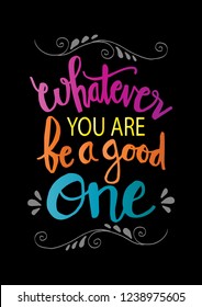 Whatever you are be a good one. Inspiring Creative Motivation Quote