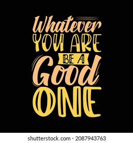 whatever you are be a good one lettering quote