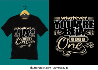 Whatever You are Be a Good One T Shirt Design