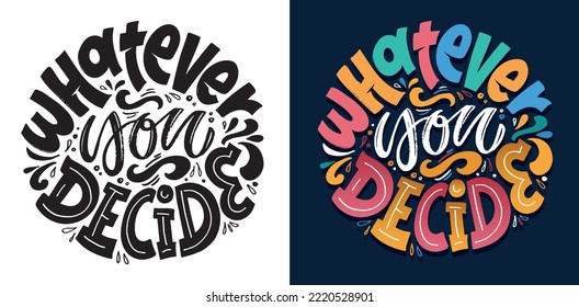 Whatever you decide. nspirational quote hand drawn doodle lettering. Modern calligraphy. Brush painted letters, vector