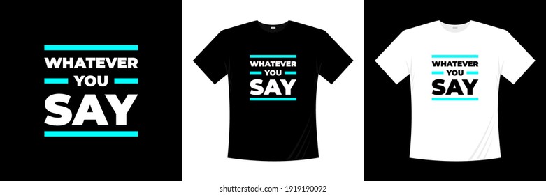 whatever you say typography t-shirt design