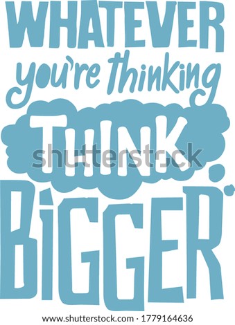 Whatever you are thinking think bigger. this sentence has a very deep meaning this quote is very motivational quotes whatever you are thinking think bigger