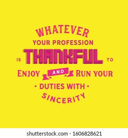 Whatever your profession is thankful to enjoy and run your duties with sincerity quote