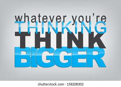 Whatever you're thinking, think bigger. Typography poster. Motivational Background  (EPS10 Vector)