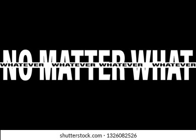 whatever,no matter what slogan for t-shirt print and other uses.vector,isolated on black background