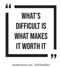 what's difficult is what makes it worth it inspirational design quote, motivational quotes, typography illustration lettering quotes