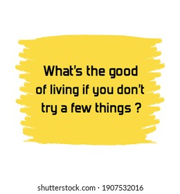 What's the good of living if you don't try a few things. Vector Quote