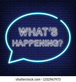 Whats happening neon sign. Speech bubble with text. News, newspaper, broadcast. Night bright advertisement. Vector illustration in neon style for communication, media, announcement
