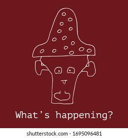 What's happening? Inspirational, motivational quote. Sign text inscription. Amanita fantastic face. Hand drawn vector white illustration isolated on red background. Design for card, banner, packaging.