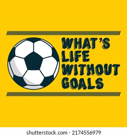 What's life without goals - Football quotes t shirt, vector, poster or template.