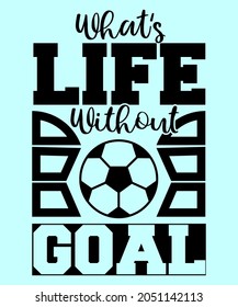 What's Life Without Goals Soccer t-shirt - vector design illustration, it can use for label, logo, sign, sticker for printing for the family t-shirt.