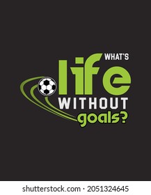 What's Life Without Goals Soccer t-shirt - vector design illustration, it can use for label, logo, sign, sticker for printing for the family t-shirt.