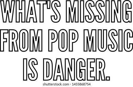 What's missing from pop music is danger
