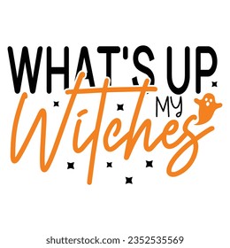 What's Up My Witches, Halloween quotes SVG cut files Design