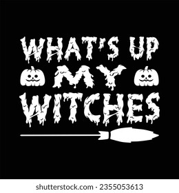 WHAT'S UP MY WITCHES Halloween SVG T-Shirt Design typograph ,Halloween Vector










