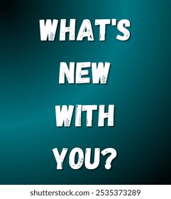 what's new with you? inspirational and motivational quotes, typography, fashion, art, designs: for prints, posters, cards, t shirt, coffee mug hoodies etc.