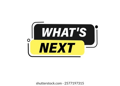 what's next. Button for websites, Design Element, learn, stay, template, tuned, design, level, sign, speech, bubble  banner, modern, symbol, click. 
