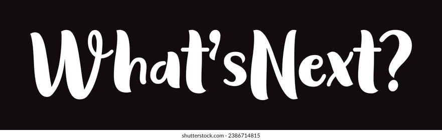 what's next text on black background.