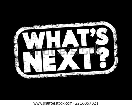 What's Next? - often used to ask about the next step, event, or decision in a process, text concept stamp