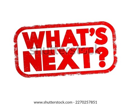 What's Next? - often used to ask about the next step, event, or decision in a process, text concept stamp