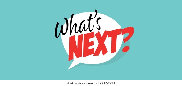 What's next? on speech bubble