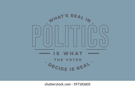 What's real in politics is what the voters decide is real. politics quote