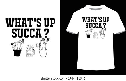 What's Up Succa ? T-Shirt. Succulent Shirt Punny Cactus Tee. t-shirt vector illustrator.
