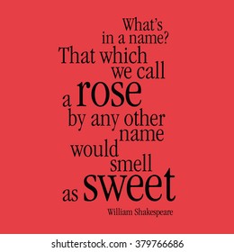 "What's in a name? That which we call a rose by any other name would smell as sweet" William Shakespeare