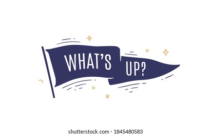 What's Up. Flag grahpic. Old vintage trendy flag with text What's Up. Vintage banner with ribbon flag, grahpic hand-drawn elements for old school design - message, banner, poster. Vector Illustration