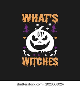 what's up witches - halloween t shirt design and typographic quotes.