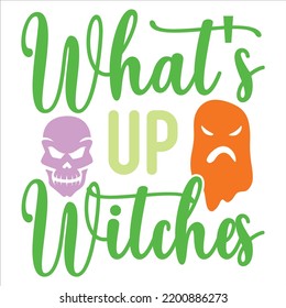 What's Up Witches, Happy Halloween Shirt Print Template, Witch Bat Cat Scary House Dark Green Riper Boo Squad Grave Pumpkin Skeleton Spooky Trick Or Treat