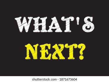 WHAT'S NEXT? written on Chalkboard