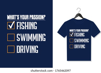 What's Your Passion? Fishing, Swimming, Driving. Typography Vector graphic for t shirt. Vector Poster, typographic quote or t-shirt.