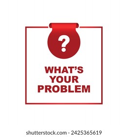 what's your problem sign on white background