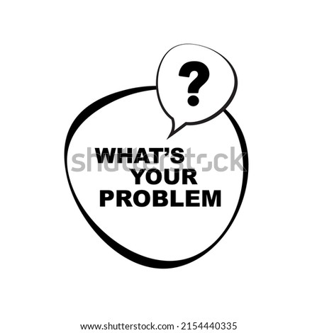 what's your problem sign on white background