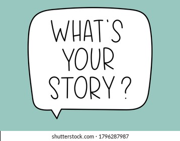 What's your story question inscription. Handwritten lettering illustration. Black vector text in speech bubble. Simple outline marker style. Imitation of conversation. Vector illustration