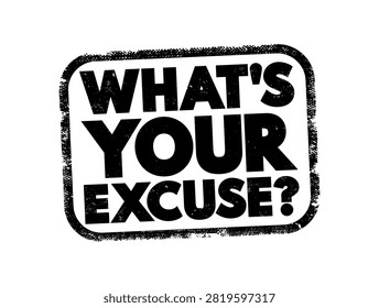 WHAT'S YOUR EXCUSE? text concept stamp. This unique typography design displays wording arranged logically to represent a focused motivational question for personal development and overcoming obstacles