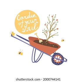 Wheelbarrow with soil and tree seedling. Quote Garden of your soul. Isolated on white background. Vector illustration. Flat style. Farming, agriculture, country life, butterfly. Poster, print, card.