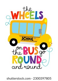 The wheels on the bus go round and round - typography design with funny school bus. Good for clothes, gift sets, photos or motivation posters. Welcome back to school.