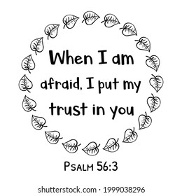 When I am afraid, I put my trust in you. Bible verse quote
