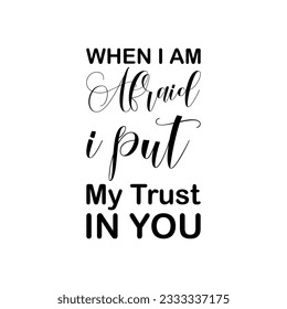 when i am afraid i put my trust in you black lettering quote