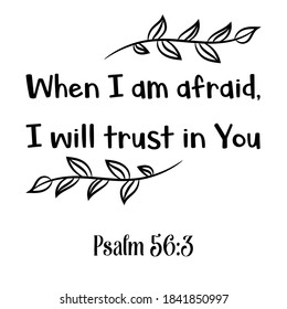 When I am afraid, I will trust in You. Bible verse quote