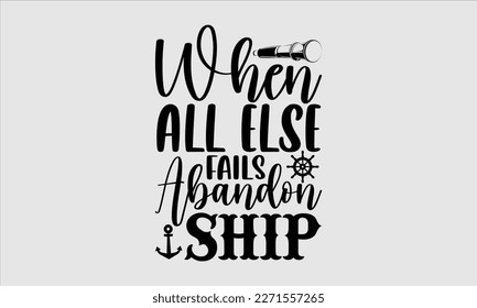 When all else fails abandon ship- Boat t shirt design, Handmade calligraphy vector illustration, Svg Files for Cutting Cricut and white background, EPS