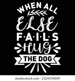 When All Else Fails Hug the Dog,  svg design vector file svg