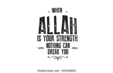 when Allah is your strength, nothing can break you