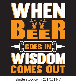when beer wisdom comes out t shirt design, vector file.