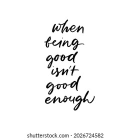 WHEN BEING GOOD ENOUGH IS NOT GOOD ENOUGH. MOTIVATIONAL HAND LETTERING PHRASE.